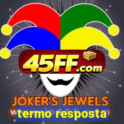 termo resposta
